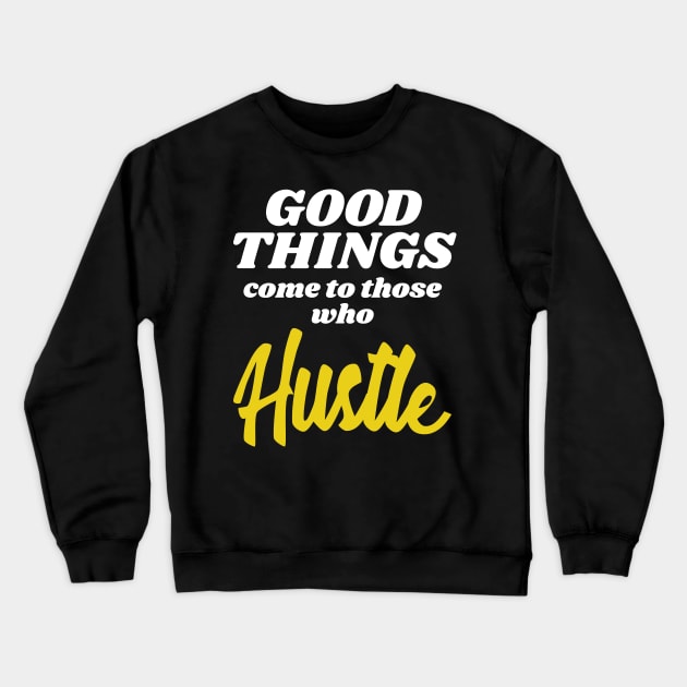 Entrepreneur Gift Good Things Come To Those Who Hustle Gift Crewneck Sweatshirt by Tracy